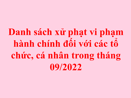 Danh sách xử phạt vi phạm hành chính đối với các tổ chức, cá nhân trong tháng 09/2022