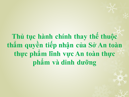 DANH MỤC THỦ TỤC HÀNH CHÍNH LĨNH VỰC AN TOÀN THỰC PHẨM VÀ DINH DƯỠNG THUỘC PHẠM VI, CHỨC NĂNG QUẢN LÝ CỦA SỞ AN TOÀN THỰC PHẨM 